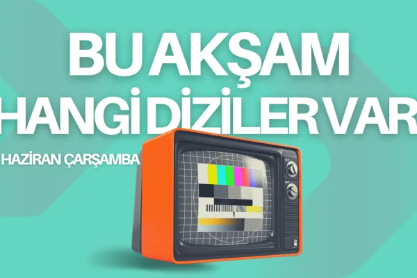 Bugün Hangi Diziler Var? 18 Haziran 2025 Çarşamba TV Yayın Akışı ve Bu Akşamki Diziler